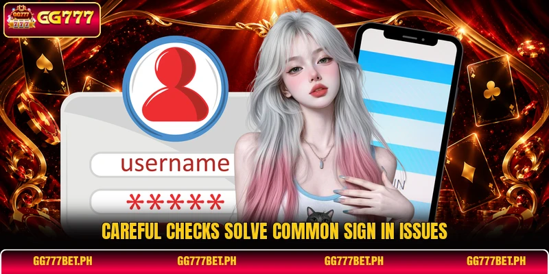 Careful checks solve common sign in issues