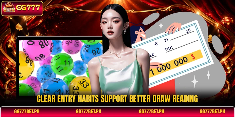 Clear entry habits support better draw reading Clear entry habits support better draw reading