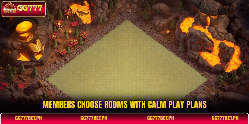 Members choose rooms with calm play plans Members choose rooms with calm play plans