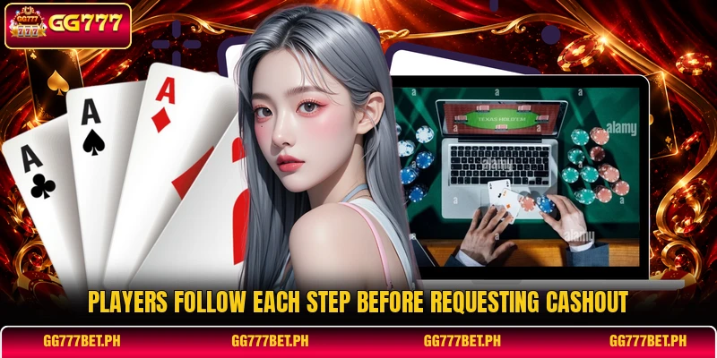 Players follow each step before requesting cashout