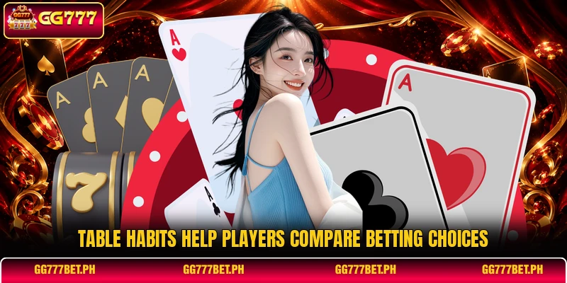 Table habits help players compare betting choices Table habits help players compare betting choices